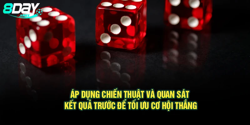 Áp dụng chiến thuật và quan sát kết quả trước để tối ưu cơ hội thắng