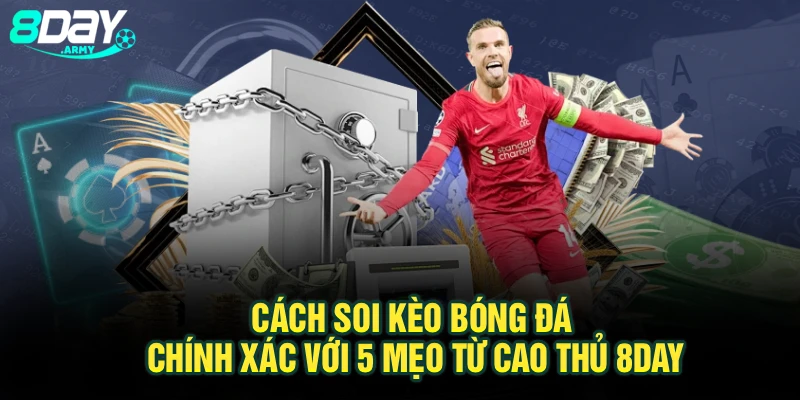 Cách Soi Kèo Bóng Đá Chính Xác Với 5 Mẹo Từ Cao Thủ 8Day