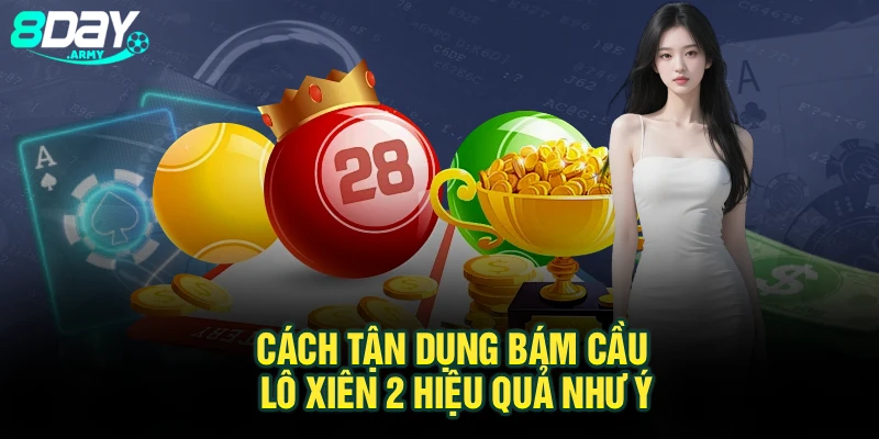 Cách tận dụng bám cầu lô xiên 2 hiệu quả như ý