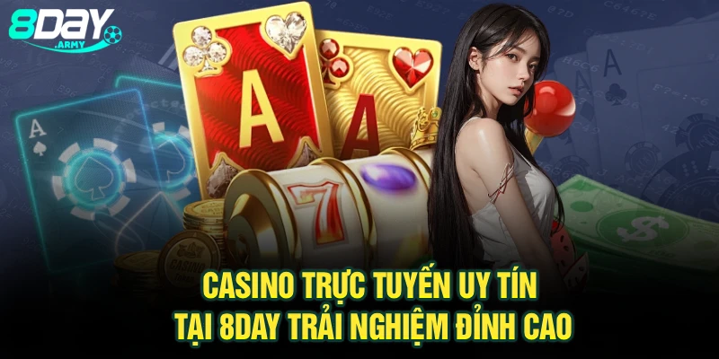 Casino Trực Tuyến Uy Tín Tại 8Day – Trải Nghiệm Đỉnh Cao