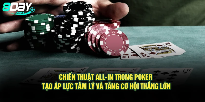 Chiến thuật All-in trong Poker tạo áp lực tâm lý và tăng cơ hội thắng lớn