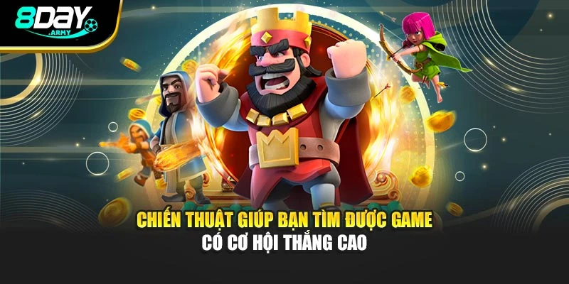 Chiến thuật giúp bạn tìm được game có cơ hội thắng cao