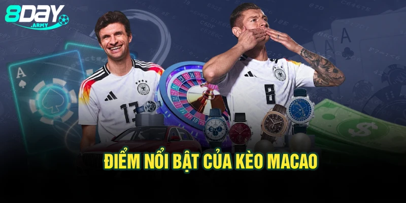 Điểm nổi bật của kèo Macao
