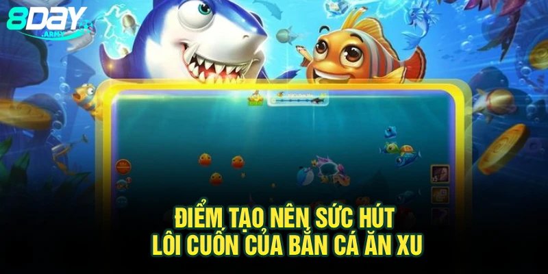 Điểm tạo nên sức hút lôi cuốn của bắn cá ăn xu