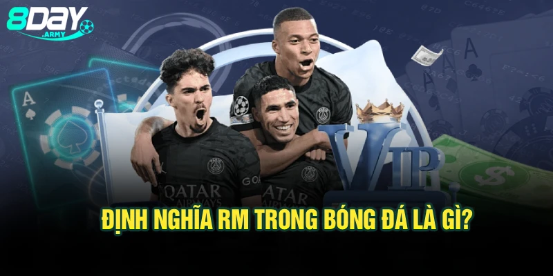 Định nghĩa RM trong bóng đá là gì?