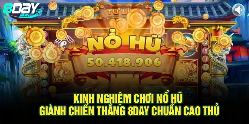 Kinh Nghiệm Chơi Nổ Hũ Giành Chiến Thắng 8Day Chuẩn Cao Thủ
