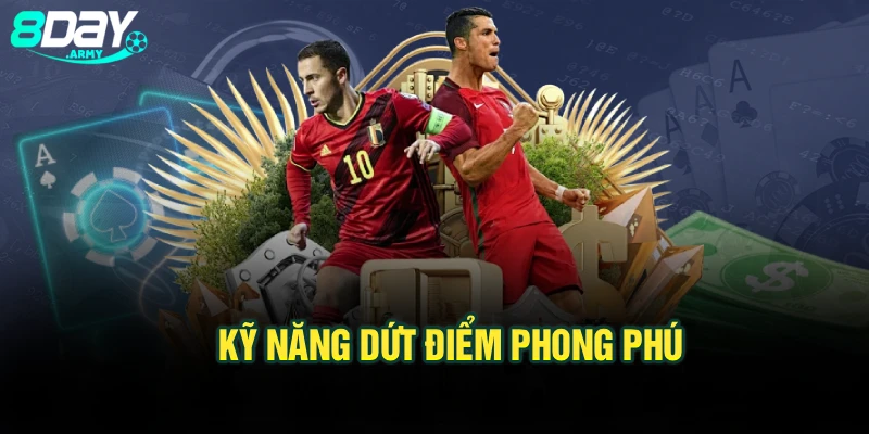 Kỹ năng dứt điểm phong phú