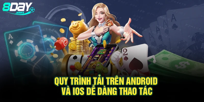 Quy trình tải trên Android và iOS dễ dàng thao tác