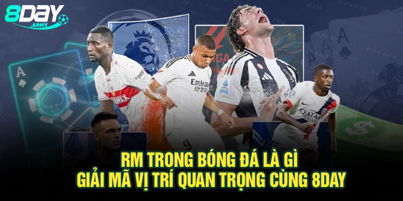 Rm Trong Bóng Đá Là Gì: Giải Mã Vị Trí Quan Trọng Cùng 8Day