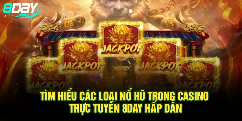 Tìm Hiểu Các Loại Nổ Hũ Trong Casino Trực Tuyến 8Day Hấp Dẫn
