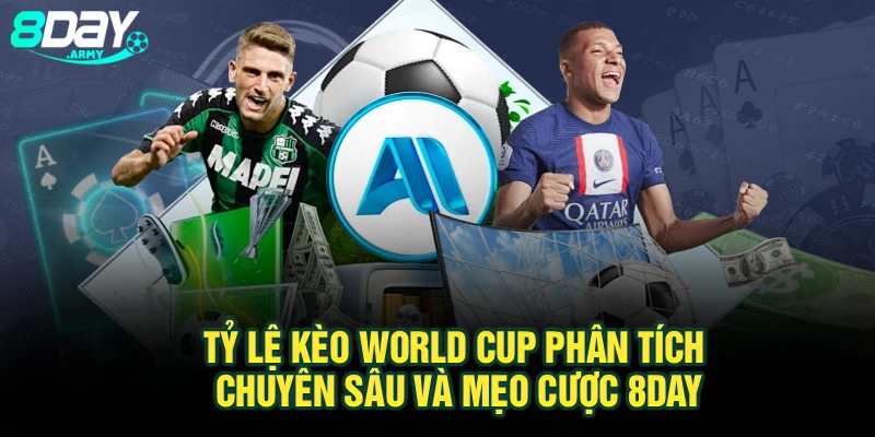Tỷ Lệ Kèo World Cup – Phân Tích Chuyên Sâu Và Mẹo Cược 8Day