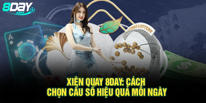 Xiên Quay 8Day: Cách Chọn Cầu Số Hiệu Quả Mỗi Ngày